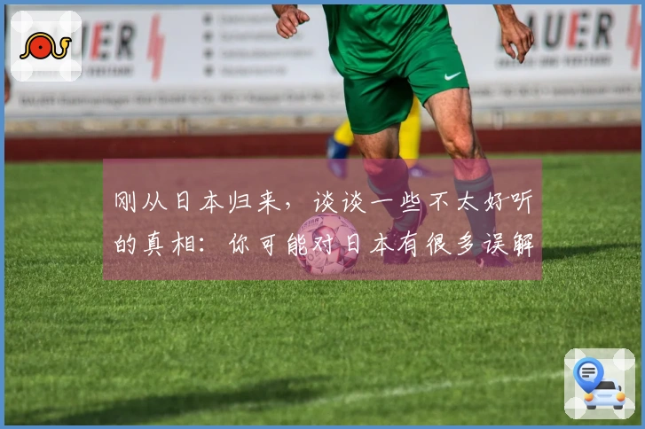 刚从日本归来，谈谈一些不太好听的真相：你可能对日本有很多误解。